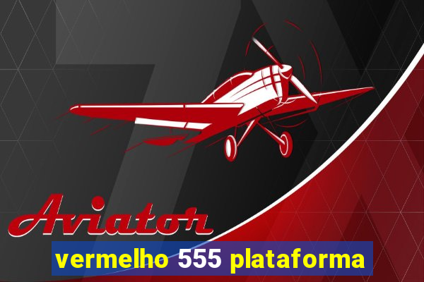 vermelho 555 plataforma